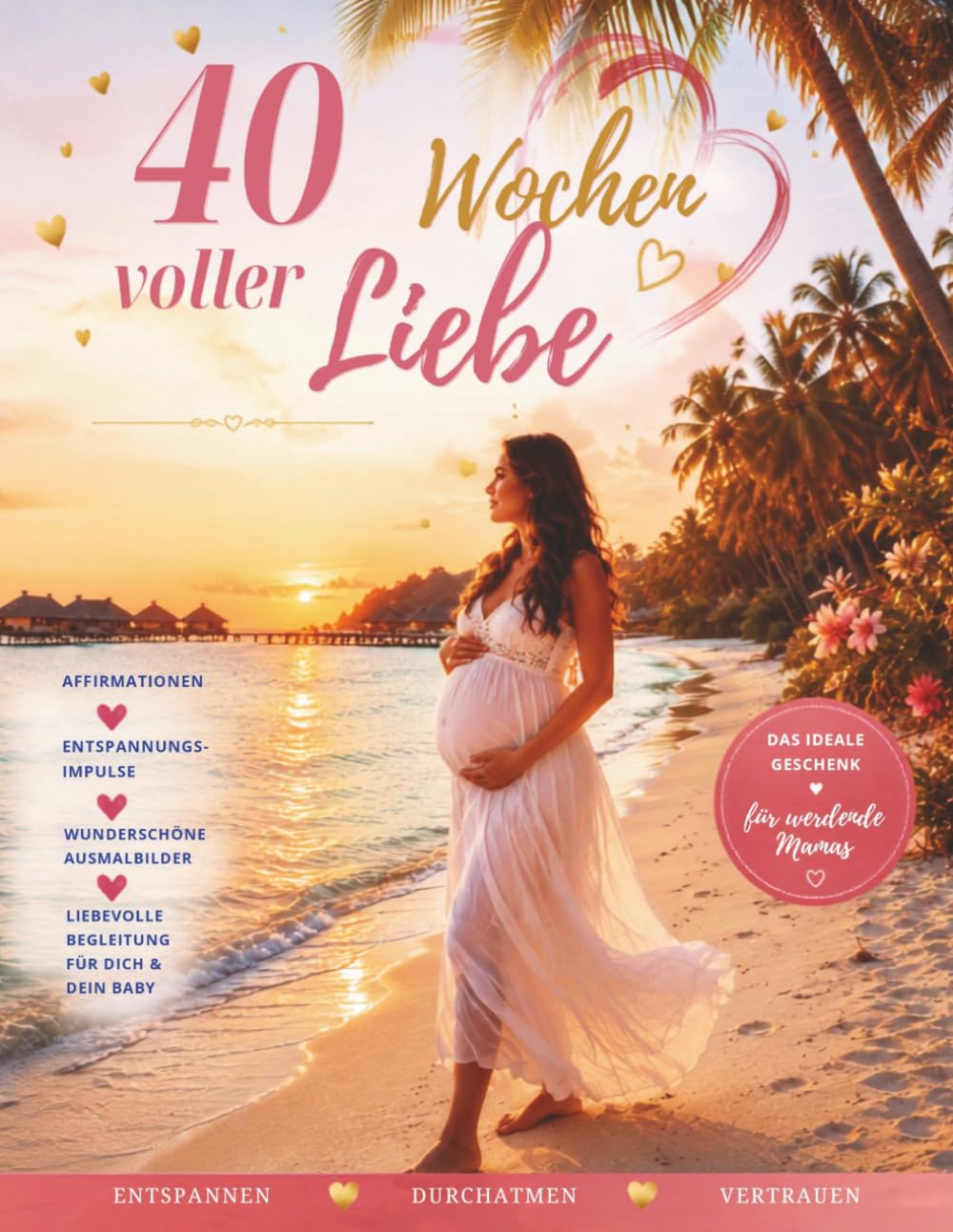 40 Wochen voller Liebe: -Ein besonderes Geschenk für werdende Mütter mit Schwangerschaftsaffirmationen, Entspannungsimpulsen, Ausmalbildern und ... Schwangerschaft, Geburt und Babyvorbereitung