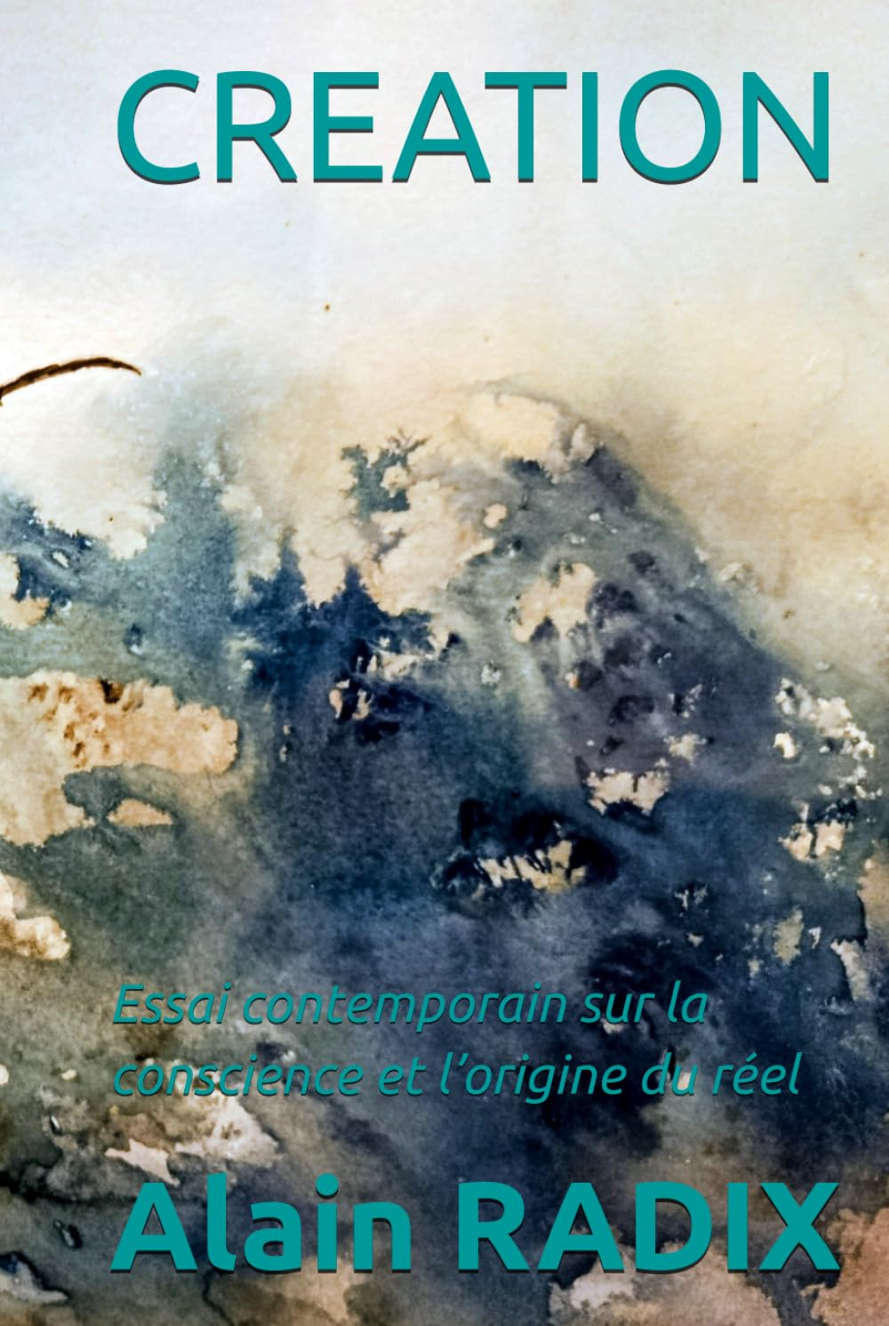 CREATION: Essai contemporain sur la conscience et l’origine du réel