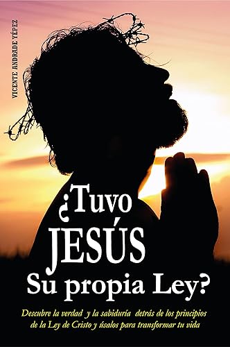 Tuvo Jesús su propia Ley Descubre la verdad y la sabiduría detrás de los principios de la Ley de Cristo y úsalos para transformar tu vida (Spanish