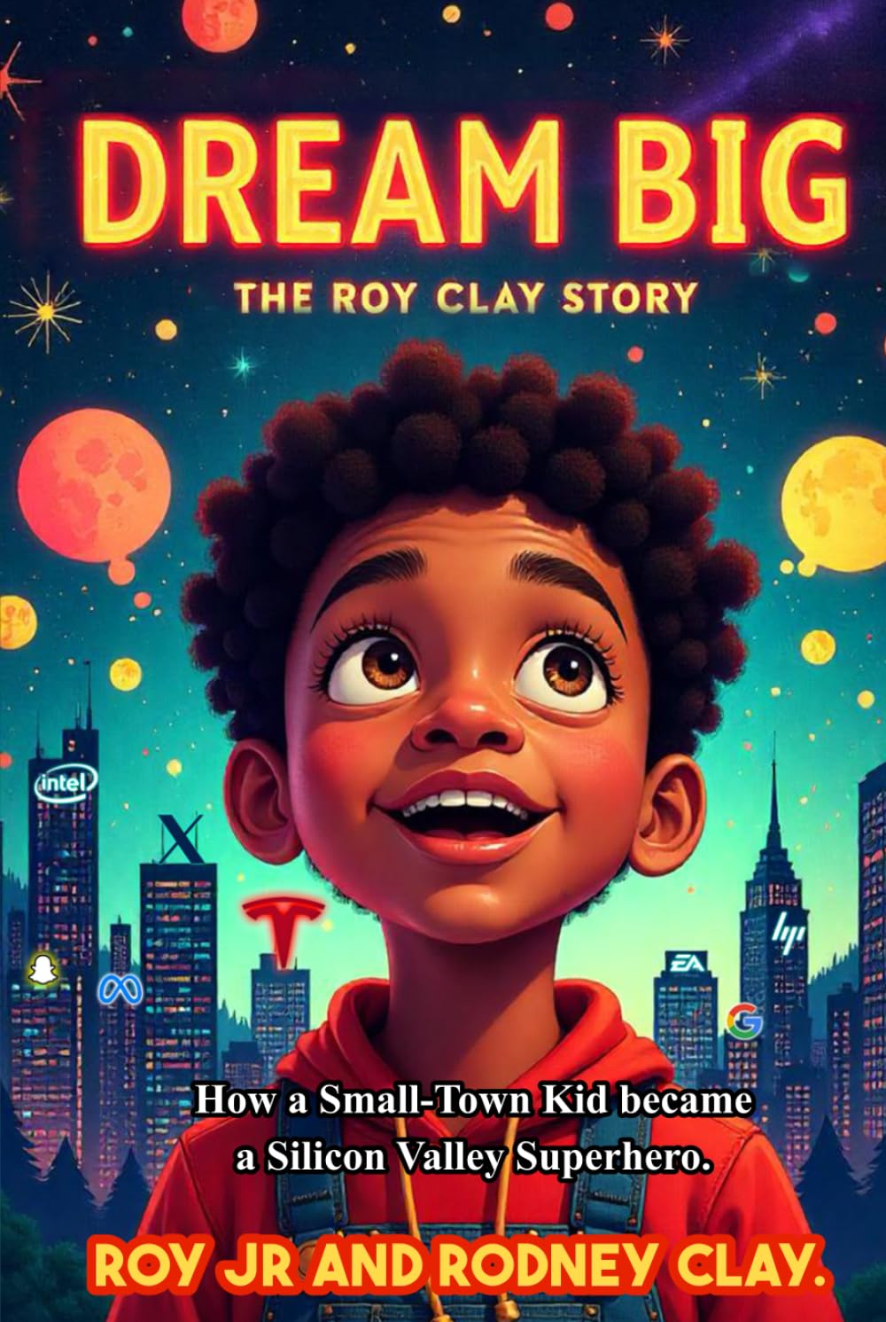 Dream Big: The Roy Clay Story: How A Small Town Kid Became A Silicon Valley Superhero