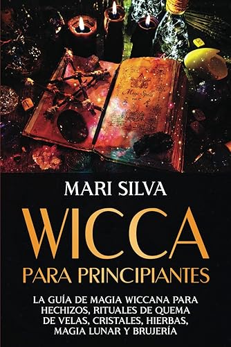 Wicca para principiantes La guía de magia wiccana para hechizos, rituales de quema de velas, cristales, hierbas, magia lunar y brujería (Brujería