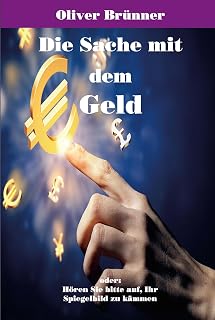 Die Sache mit dem Geld: oder: Hören Sie bitte auf, Ihr Spiegelbild zu kämmen