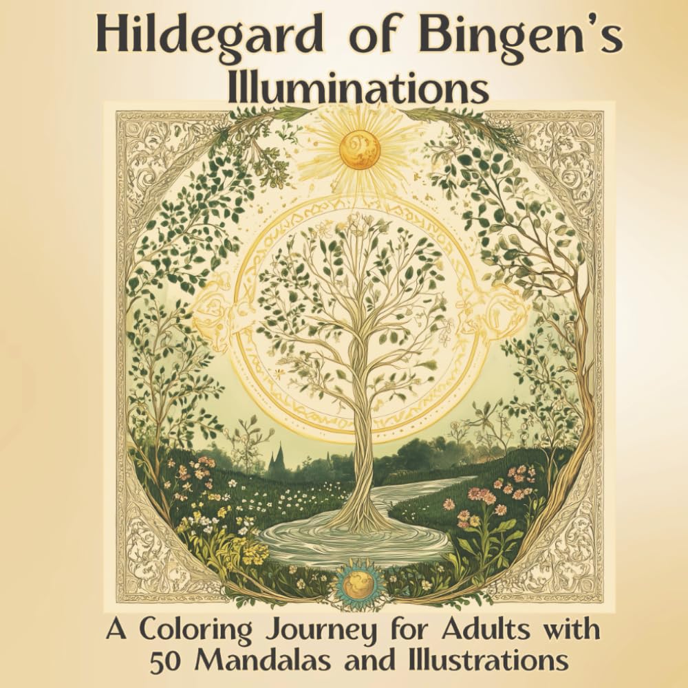Hildegard of Bingen’s Illuminations: A Coloring Journey for Adults with 50 Mandalas and Illustrations