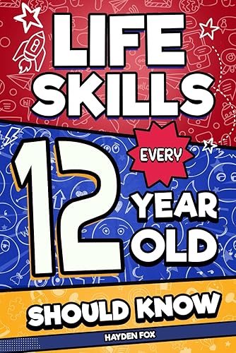 Life Skills Every 12 Year Old Should Know An Essential Book For Tween Boys and Girls To Unlock Their Secret Superpowers and Be Successful, Healthy,