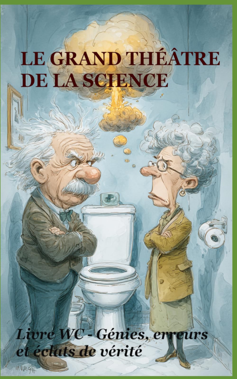 LE GRAND THÉÂTRE DE LA SCIENCE: Livre WC - Génies, erreurs et éclats de vérité (Livre WC - Les Chroniques du Trône Moderne)