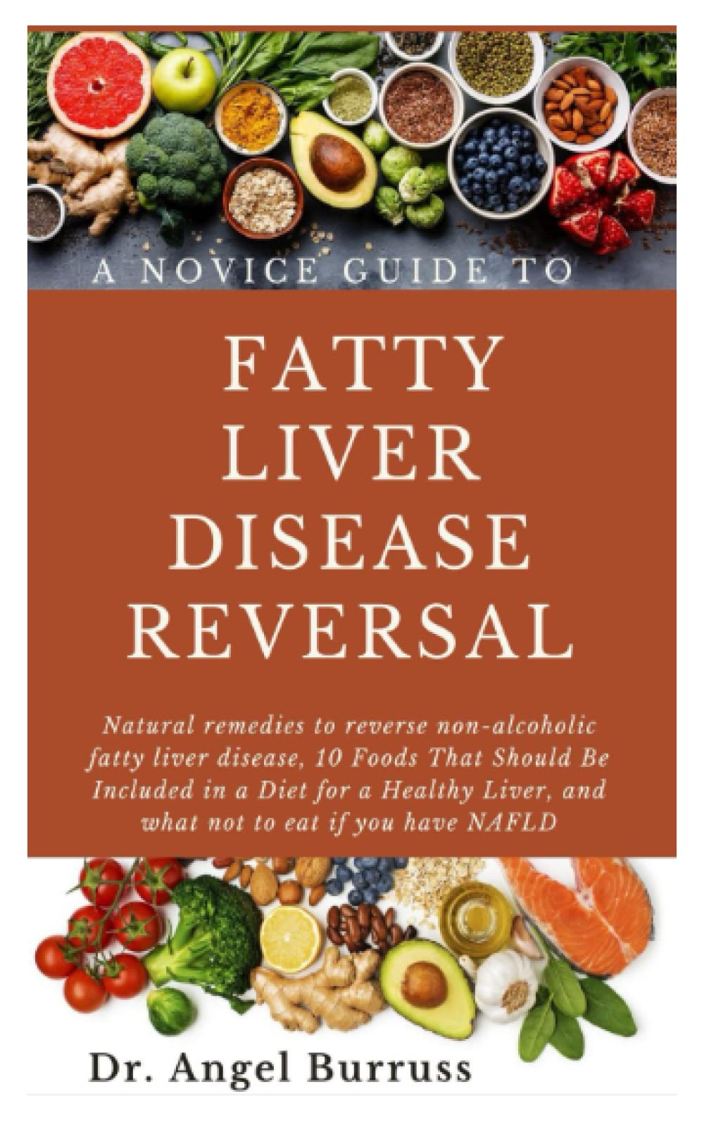 A NOVICE GUIDE TO FATTY LIVER DISEASE REVERSAL: Natural remedies to reverse non-alcoholic fatty liver disease, 10 Foods That Should Be Included in a Diet for a Healthy Liver, and what not to eat if yo