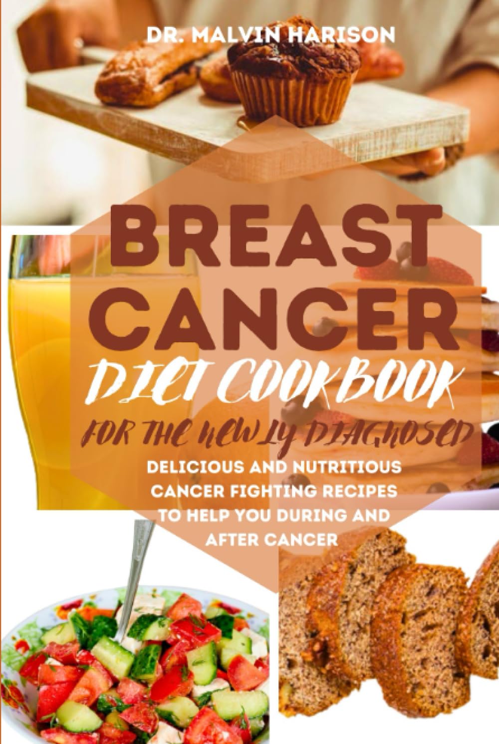 BREAST CANCER DIET COOKBOOK FOR THE NEWLY DIAGNOSED: Delicious and nutritious cancer fighting recipes to help you during and after cancer (Cancer cookbook for all)