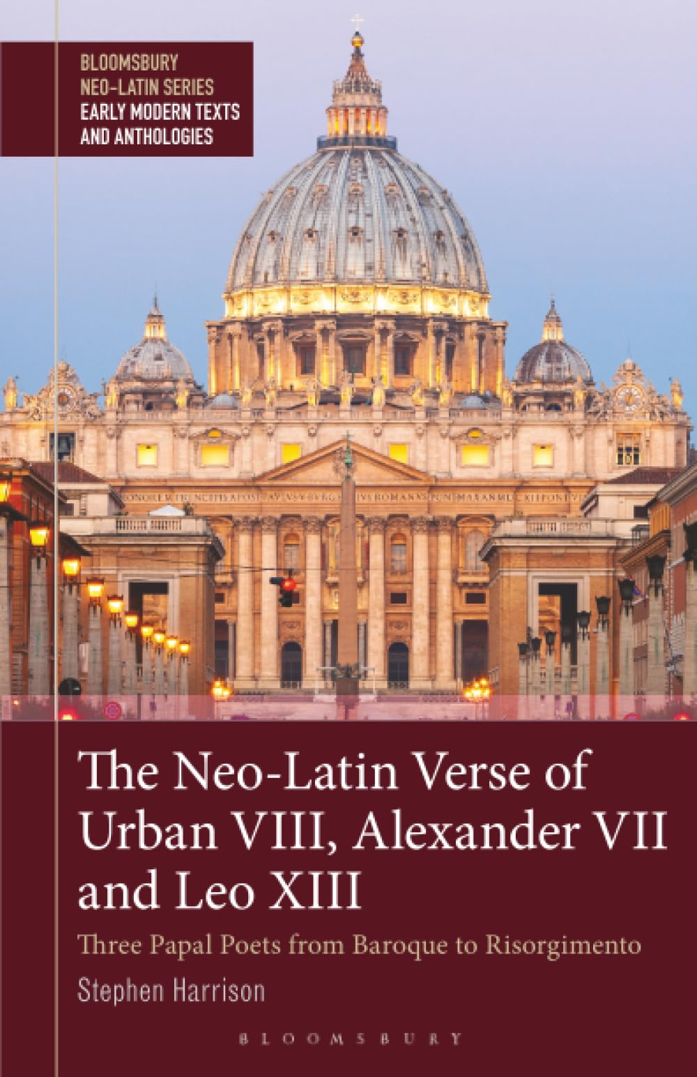 Neo-Latin Verse of Urban VIII, Alexander VII and Leo XIII, The: Three Papal Poets from Baroque to Risorgimento (Bloomsbury Neo-Latin Series: Early Modern Texts and Anthologies)