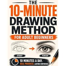 The 10-Minute Drawing Method for Adult Beginners Step-by-Step Pencil Lessons to Sketch Everyday Objects, Shade Simple Forms, See What's Wrong in Your Drawings, and Fix One Thing at a Time