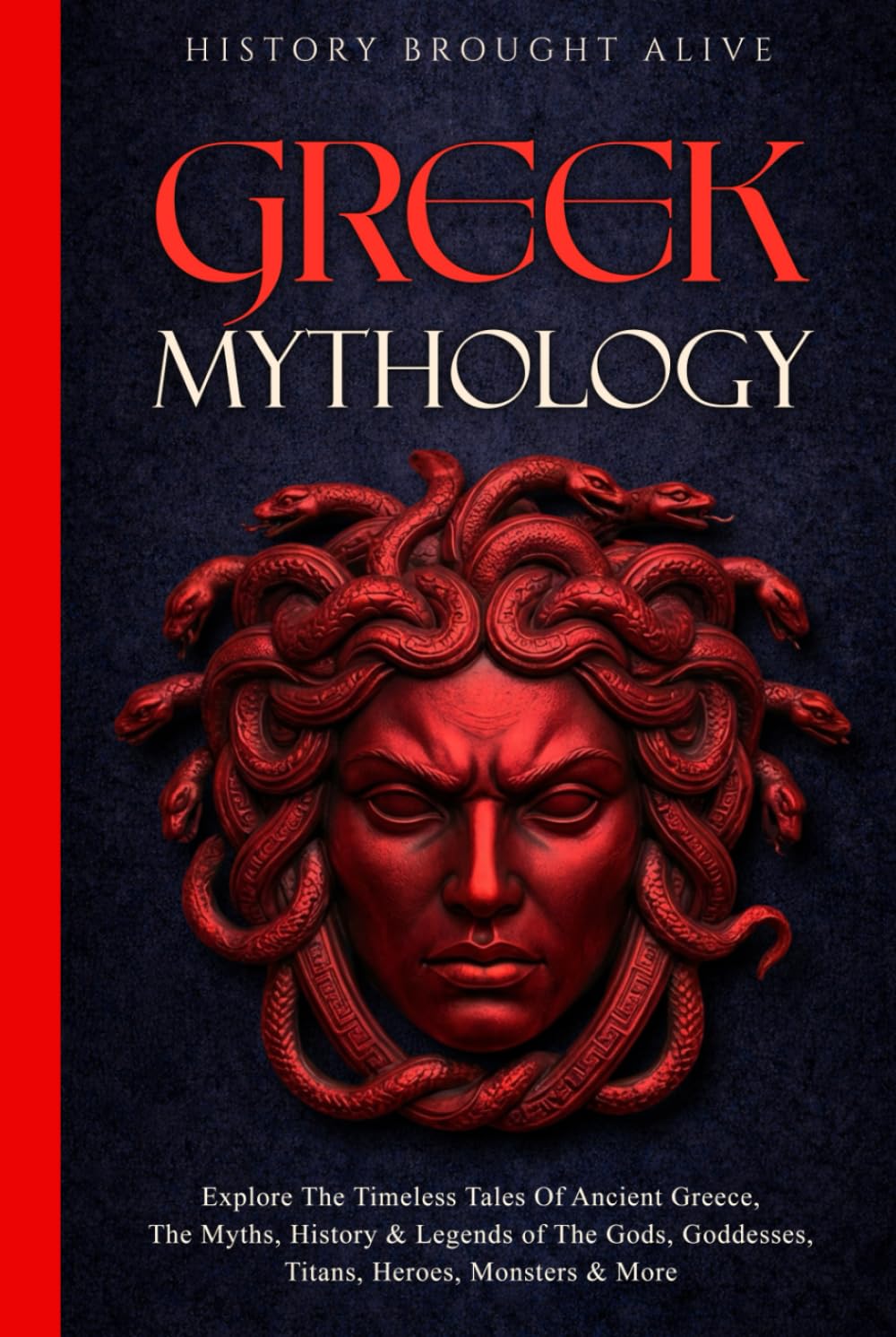 Greek Mythology: Explore The Timeless Tales Of Ancient Greece, The Myths, History & Legends of The Gods, Goddesses, Titans, Heroes, Monsters & More