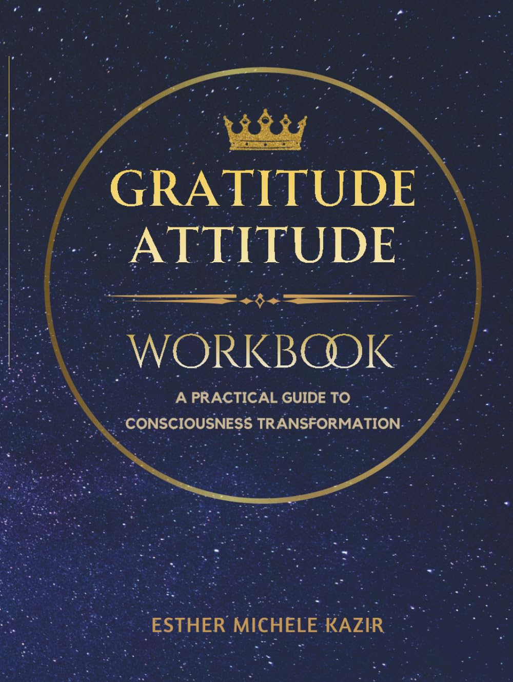 GURATITUDE ATITTUD - WORKBOOK: A Practical Guide to Consciousness Transformation: Daily Gratitude Workbook for Self-Discovery and Mental Clarity ... (Gratitude Attitude: The Full Spectrum)