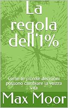 La regola dell'1% : Come le piccole decisioni possono cambiare la vostra vita
