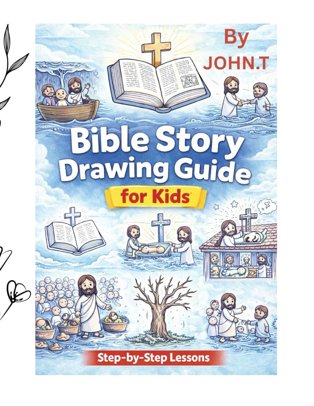 How to Draw Bible Stories for Kids: A Christian Drawing Workbook with Step-by-Step Lessons Featuring Jesus, Faith, and Bible Scenes