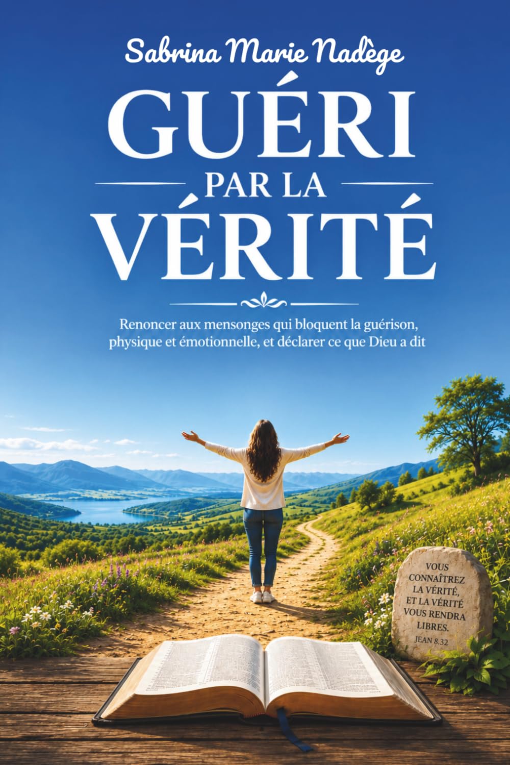 GUÉRI PAR LA VÉRITÉ: Renoncer aux mensonges qui bloquent la guérison, physique et émotionnelle, et déclarer ce que Dieu a dit