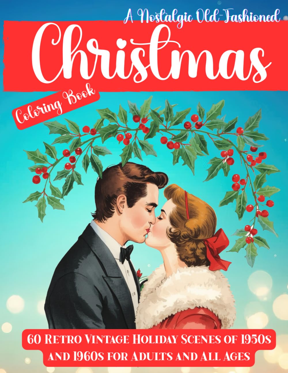 A Nostalgic Old-Fashioned Christmas Coloring Book: 60 Retro Vintage Holiday Scenes of 1950s and 1960s for Adults and All Ages