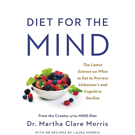Diet for the MIND: The Latest Science on What to Eat to Prevent Alzheimer's and Cognitive Decline -- From the Creator of the MIND Diet