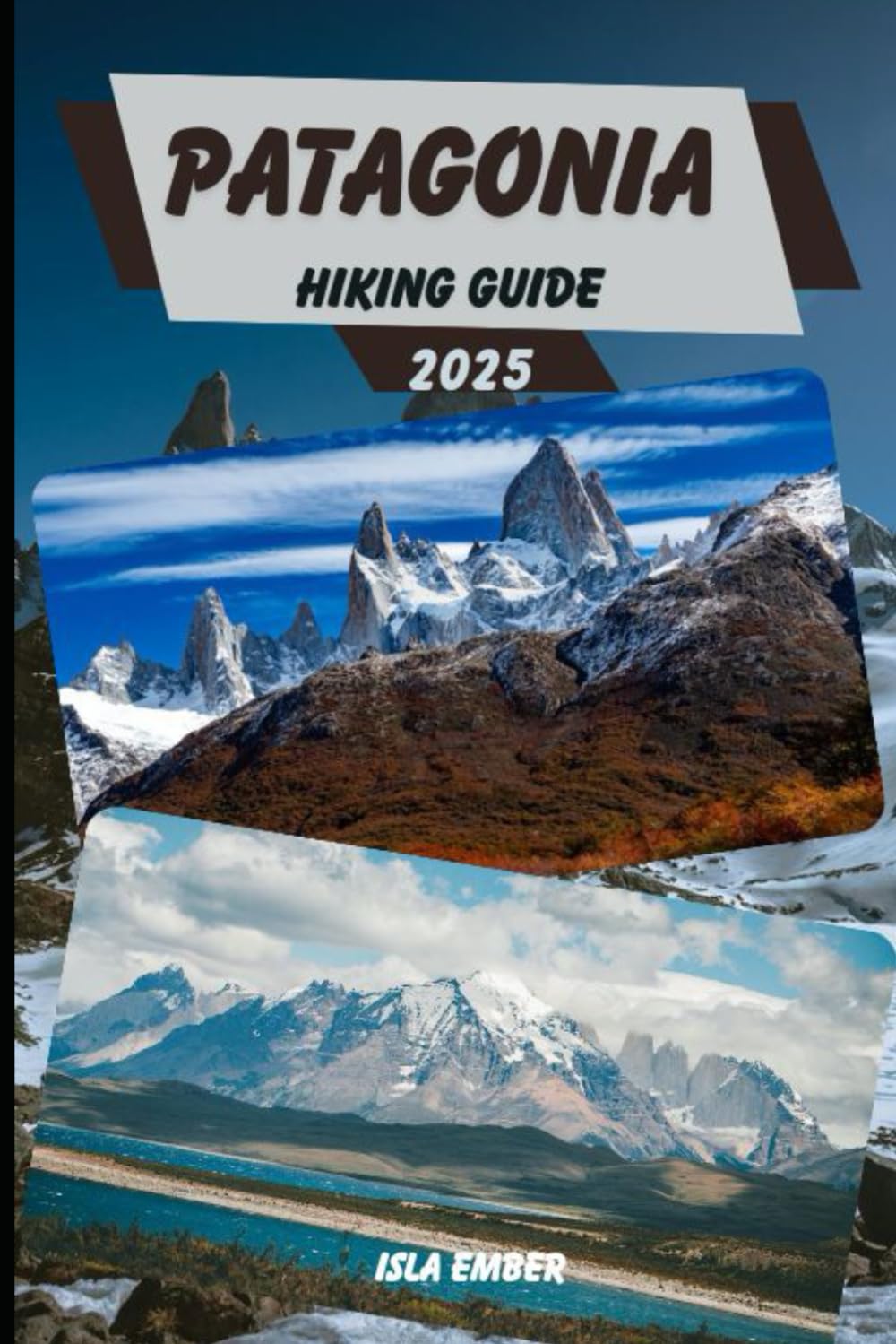 PATAGONIA HIKING GUIDE 2025 (Voyage 2025: The Ultimate Travel Guide)