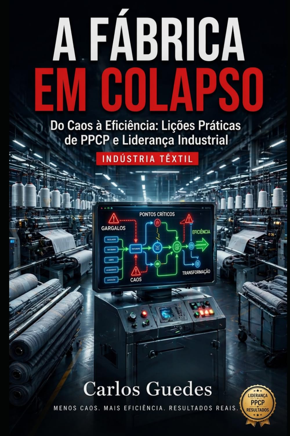 A FABRICA EM COLAPSO: Do Caos à Eficiência: Lições Práticas de PPCP e Liderança Industrial