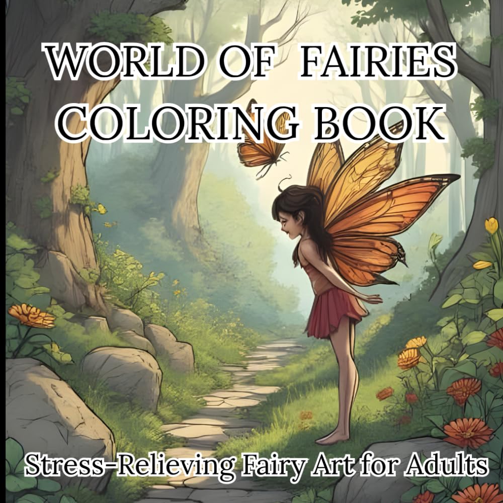 World of Fairies – Stress-Relieving Fairy Art for Teens and Adults: Relaxing Fantasy Coloring Pages to Unwind and De-Stress