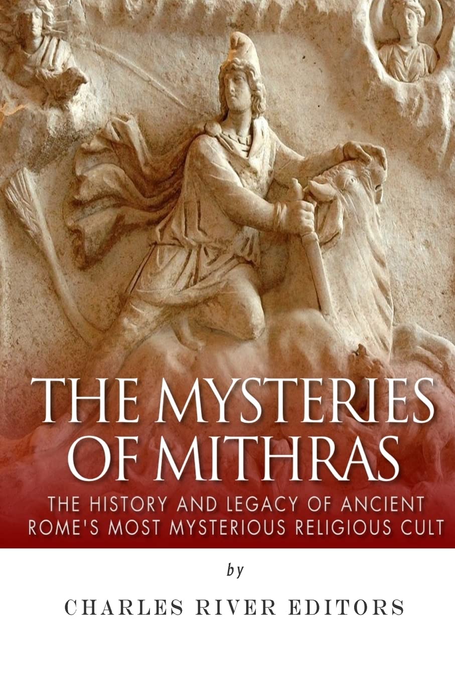 The Mysteries of Mithras: The History and Legacy of Ancient Rome’s Most Mysterious Religious Cult