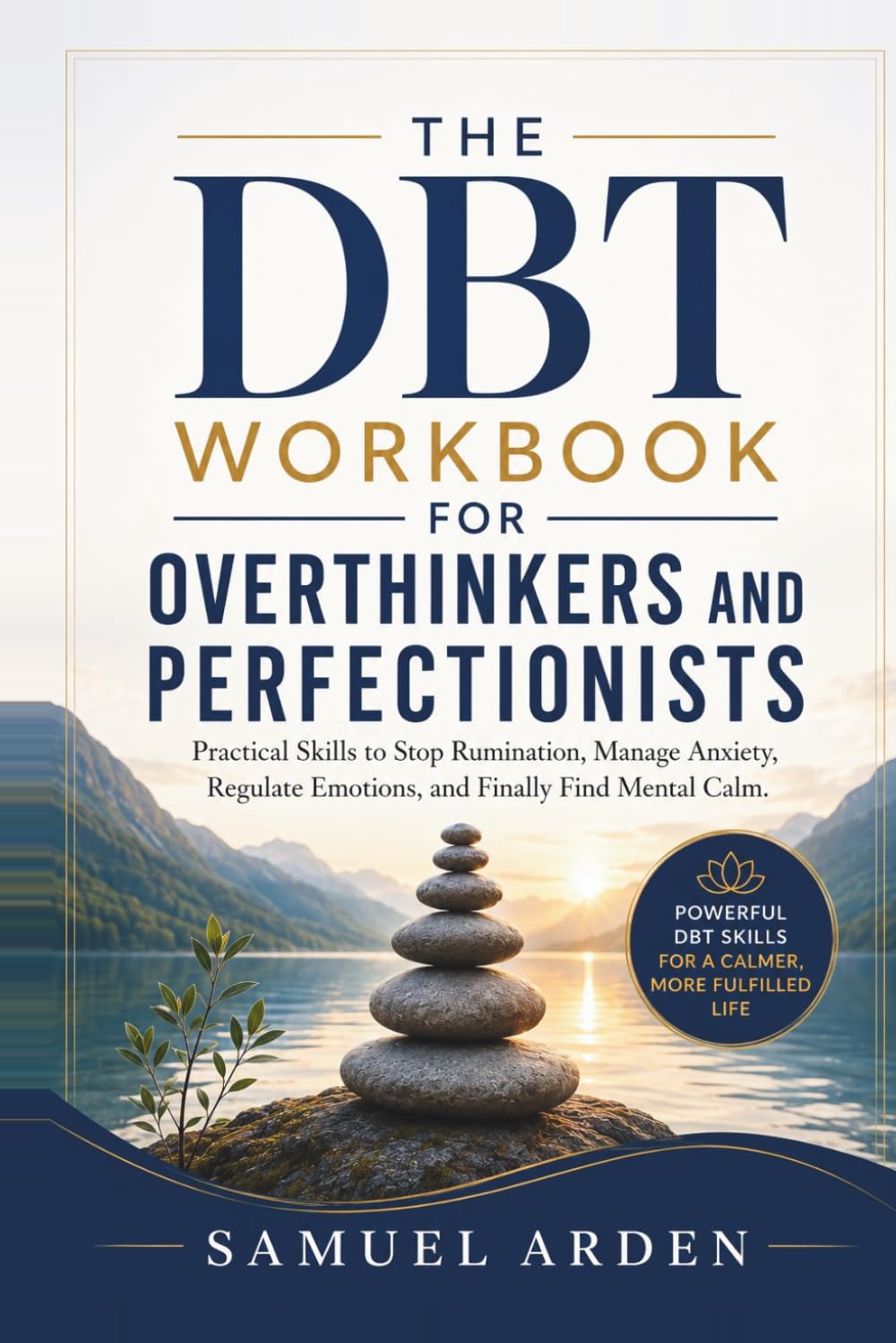 THE DBT WORKBOOK FOR OVERTHINKERS AND PERFECTIONISTS: Practical Skills to Stop Rumination, Manage Anxiety, Regulate Emotions, and Finally Find Mental Calm