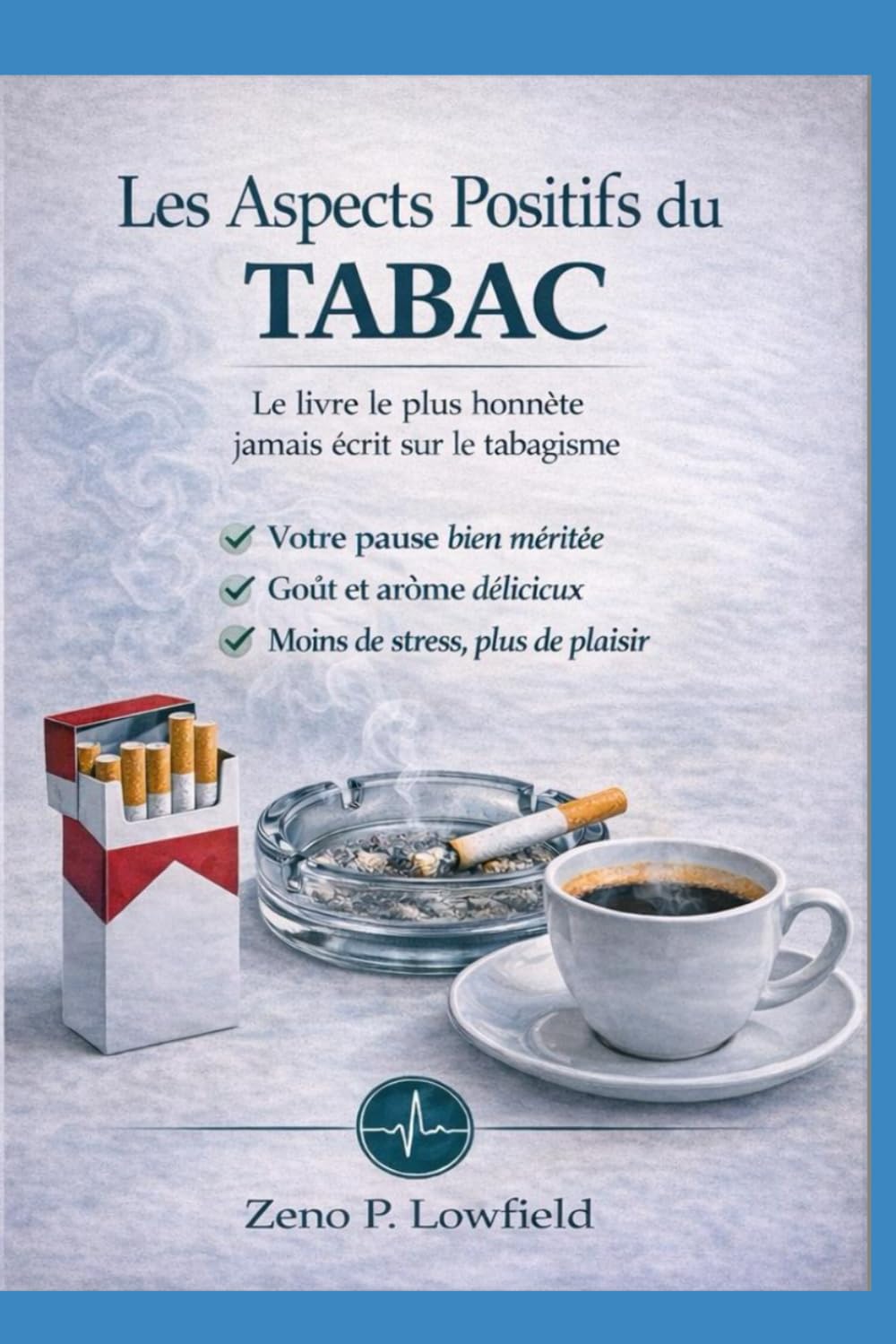 Les Aspects Positifs du Tabac: Le livre le plus honnête jamais écrit sur le tabagisme