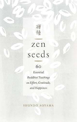 Zen Seeds: 60 Essential Buddhist Teachings on Effort, Gratitude, and Happiness