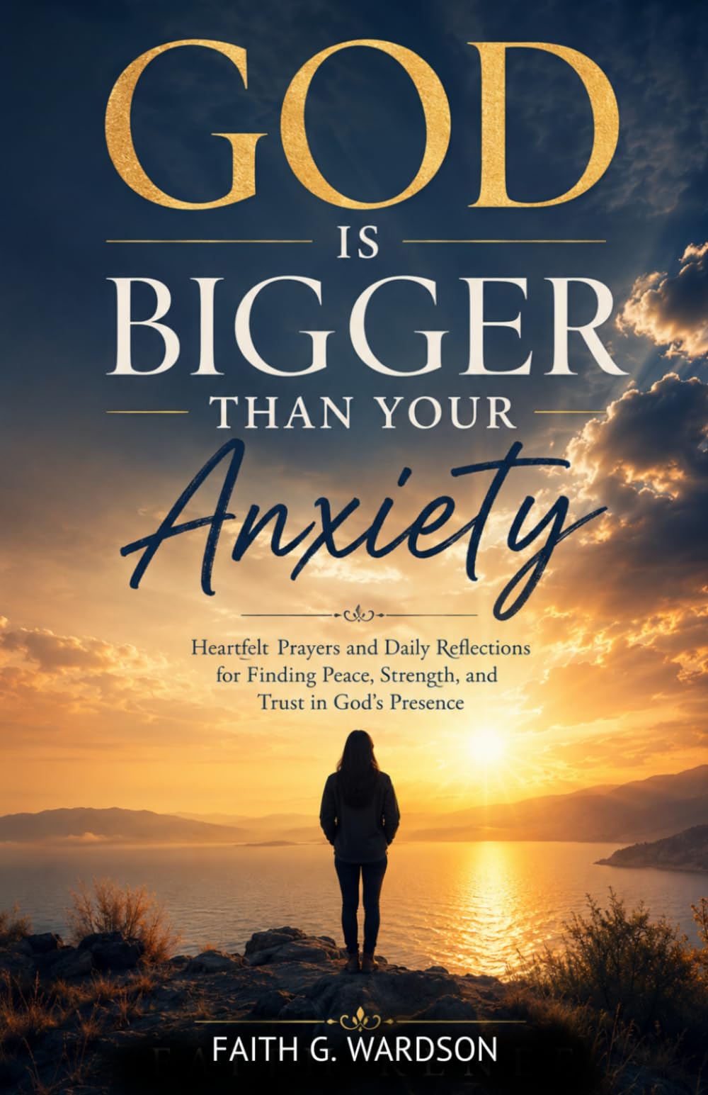 GOD IS BIGGER THAN YOUR ANXIETY: Heartfelt Prayers and Daily Reflections for Finding Peace, Strength, and Trust in God's Presence