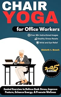 Chair Yoga for Office Workers : 10-Minute Seated Exercises to Relieve Desk Stress, Improve Posture, Enhance Energy, & Promote Workplace Wellness (Chair ... Wellness, Strength, and Inner Peace Book 5)