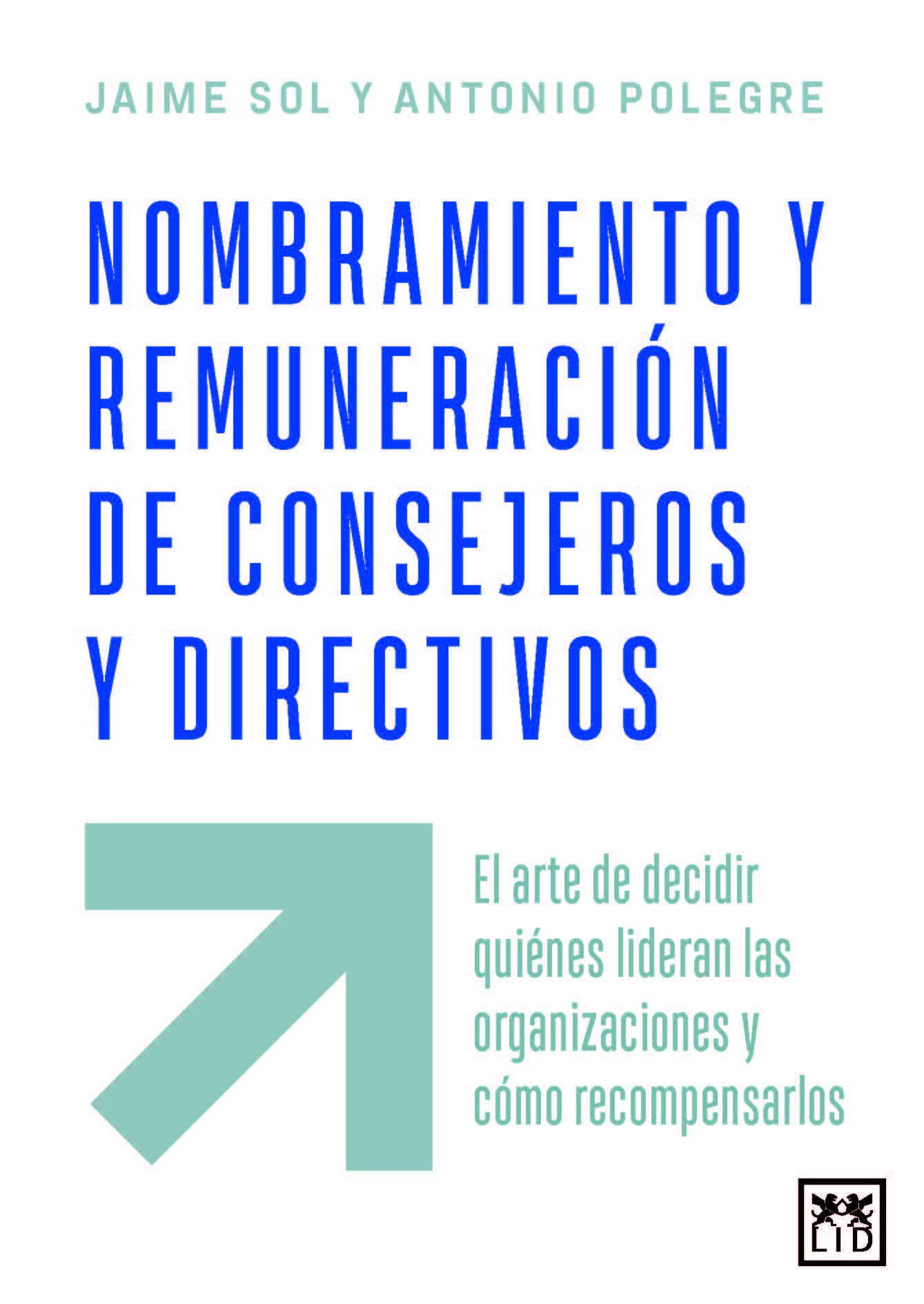 NOMBRAMIENTO Y REMUNERACIÓN DE CONSEJEROS Y DIRECTIVOS: El arte de decidir quiénes lideran las organizaciones y cómo recompensarlos (Acción Empresarial)