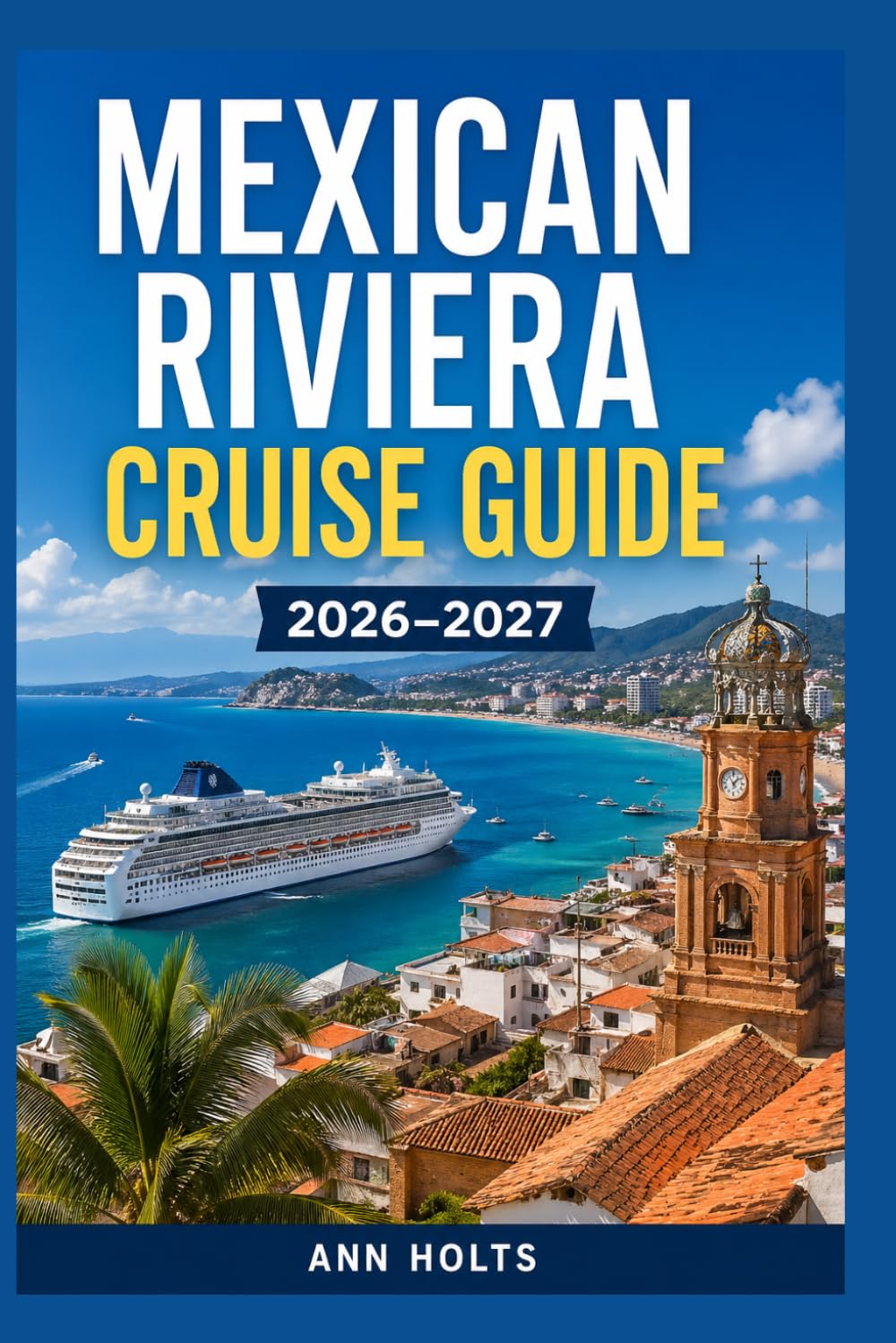 MEXICAN RIVIERA CRUISE GUIDE 2026-2027: Cabo, Mazatlán, Puerto Vallarta (Ultimate Cruise & Hiking Adventure Series)