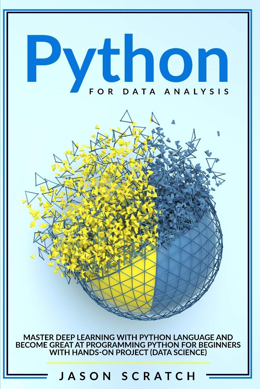 Python for Data Analysis: Master Deep Learning with Python Language and Become Great at Programming Python for Beginners with Hands-on Project (Data Science)