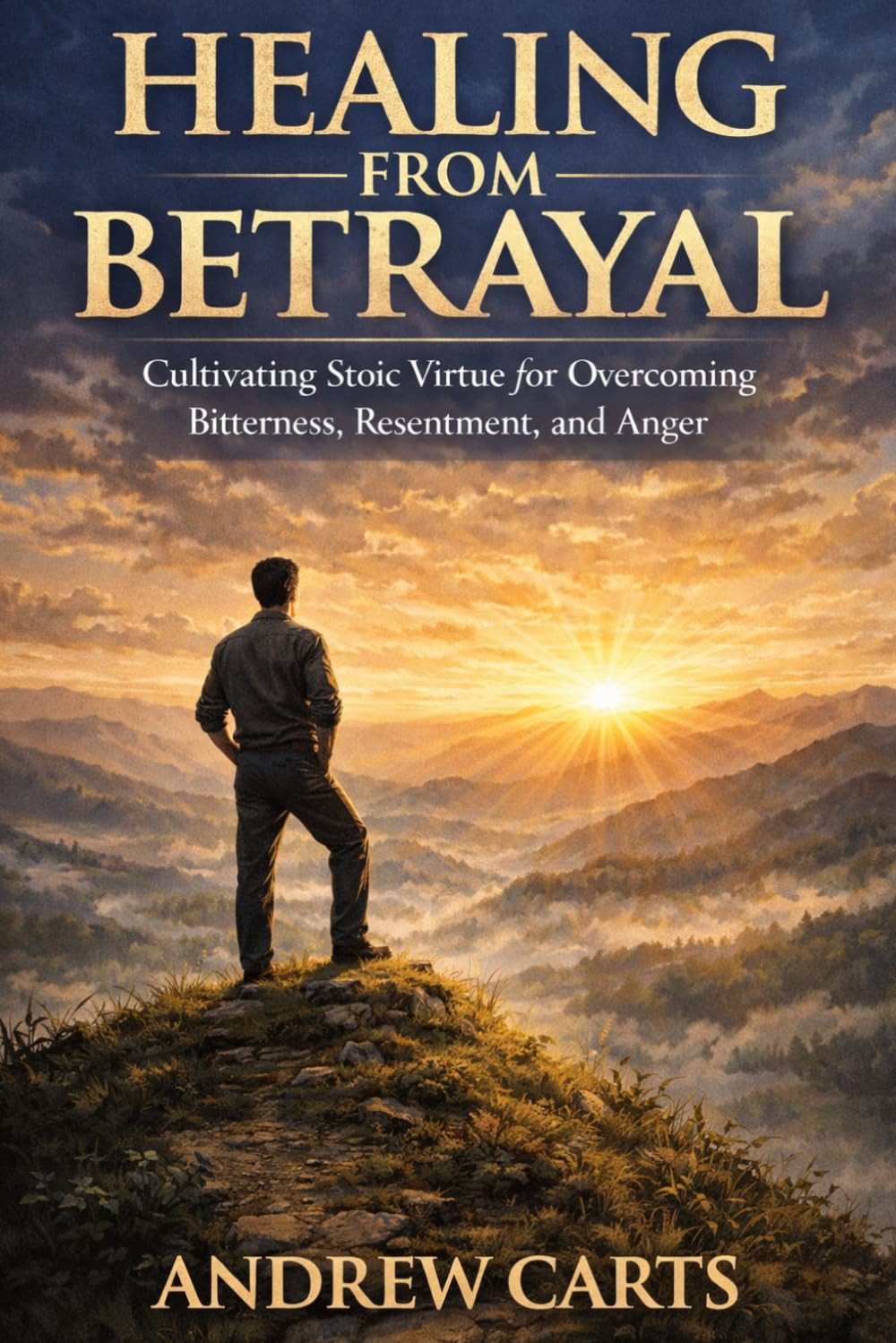Healing from Betrayal: Cultivating Stoic Virtue for Overcoming Bitterness, Resentment, and Anger (Ancient Stoicism as Modern Therapy (by Stoa Poikile Press))