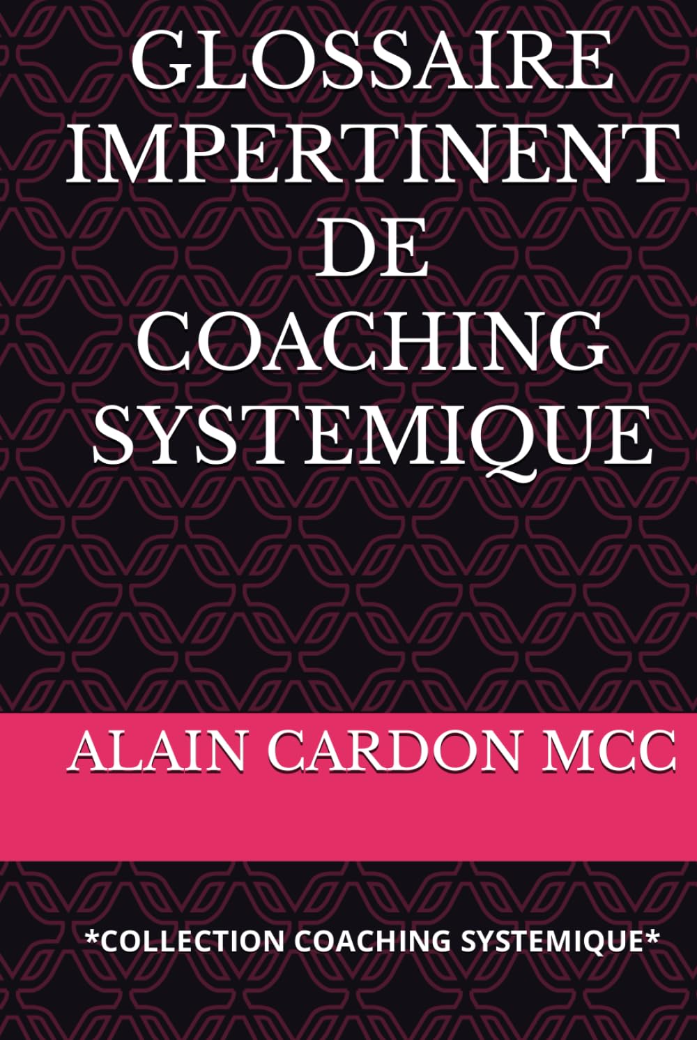GLOSSAIRE IMPERTINENT DE COACHING SYSTEMIQUE: *COLLECTION COACHING SYSTEMIQUE*