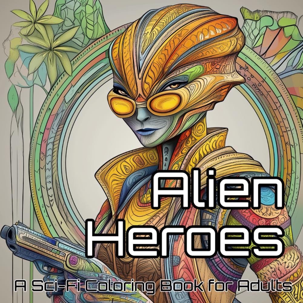 Alien Heroes: A Sci-Fi Coloring Book for Adults Featuring Futuristic Warriors, Cosmic Protectors, and Intergalactic Legends