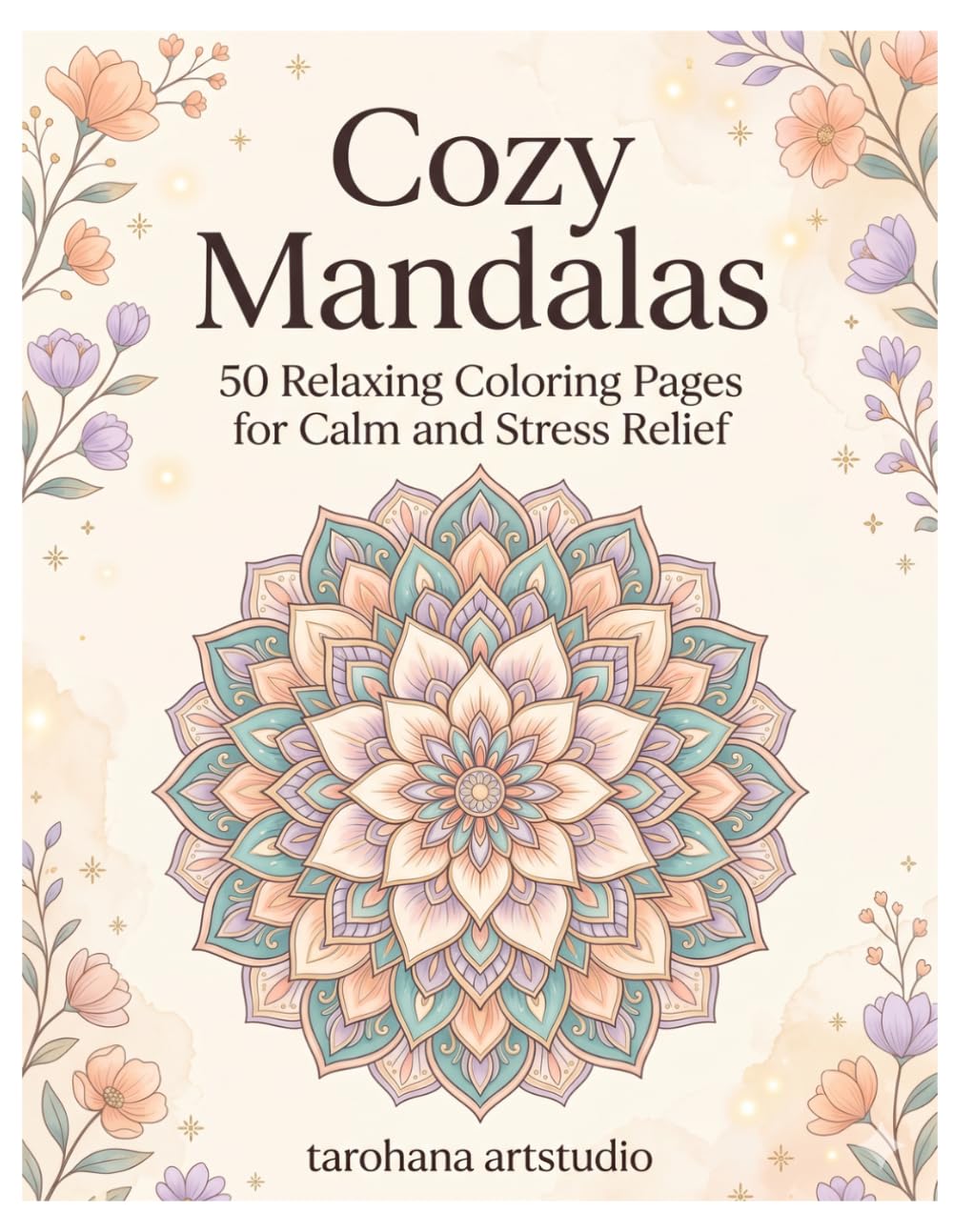 Cozy Mandalas: 50 Relaxing Coloring Pages for Calm and Stress Relief