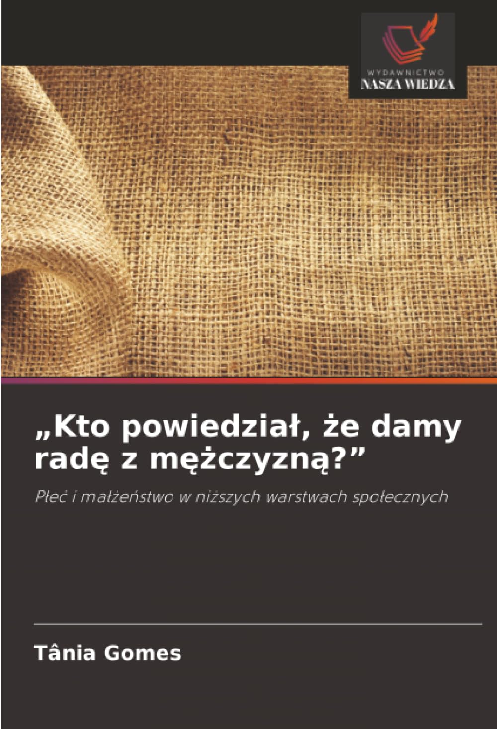 "Kto powiedzia¿, ¿e damy rad¿ z m¿¿czyzn¿?": P¿e¿ i ma¿¿e¿stwo w ni¿szych warstwach spo¿ecznych