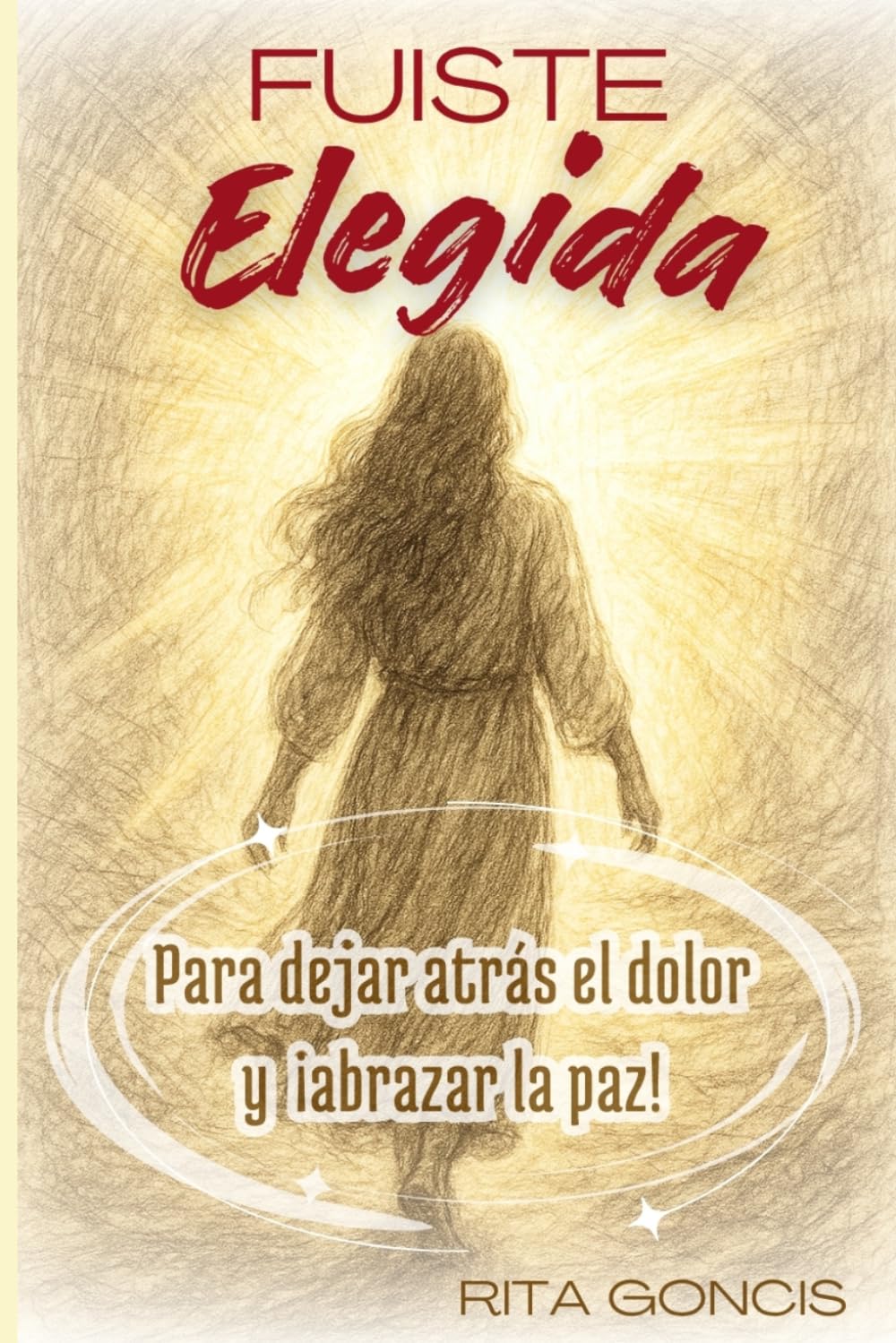 FUISTE ELEGIDA…: Para dejar atrás el dolor y ¡abrazar la paz!