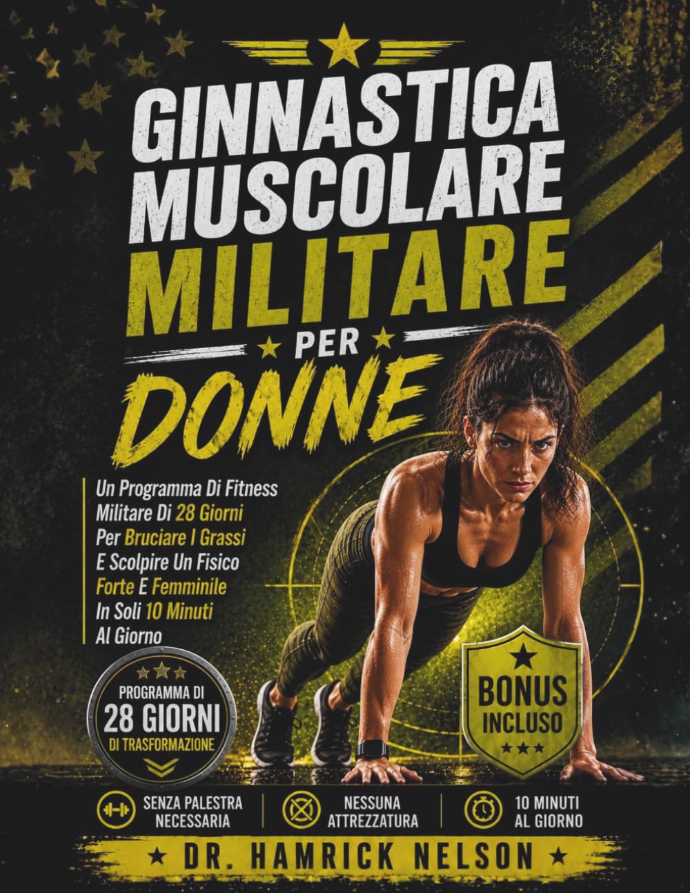 Ginnastica Muscolare Militare Per Donne: Un Programma Di Fitness Militare Di 28 Giorni Per Bruciare I Grassi E Scolpire Un Fisico Forte E Femminile In Soli 10 Minuti Al Giorno