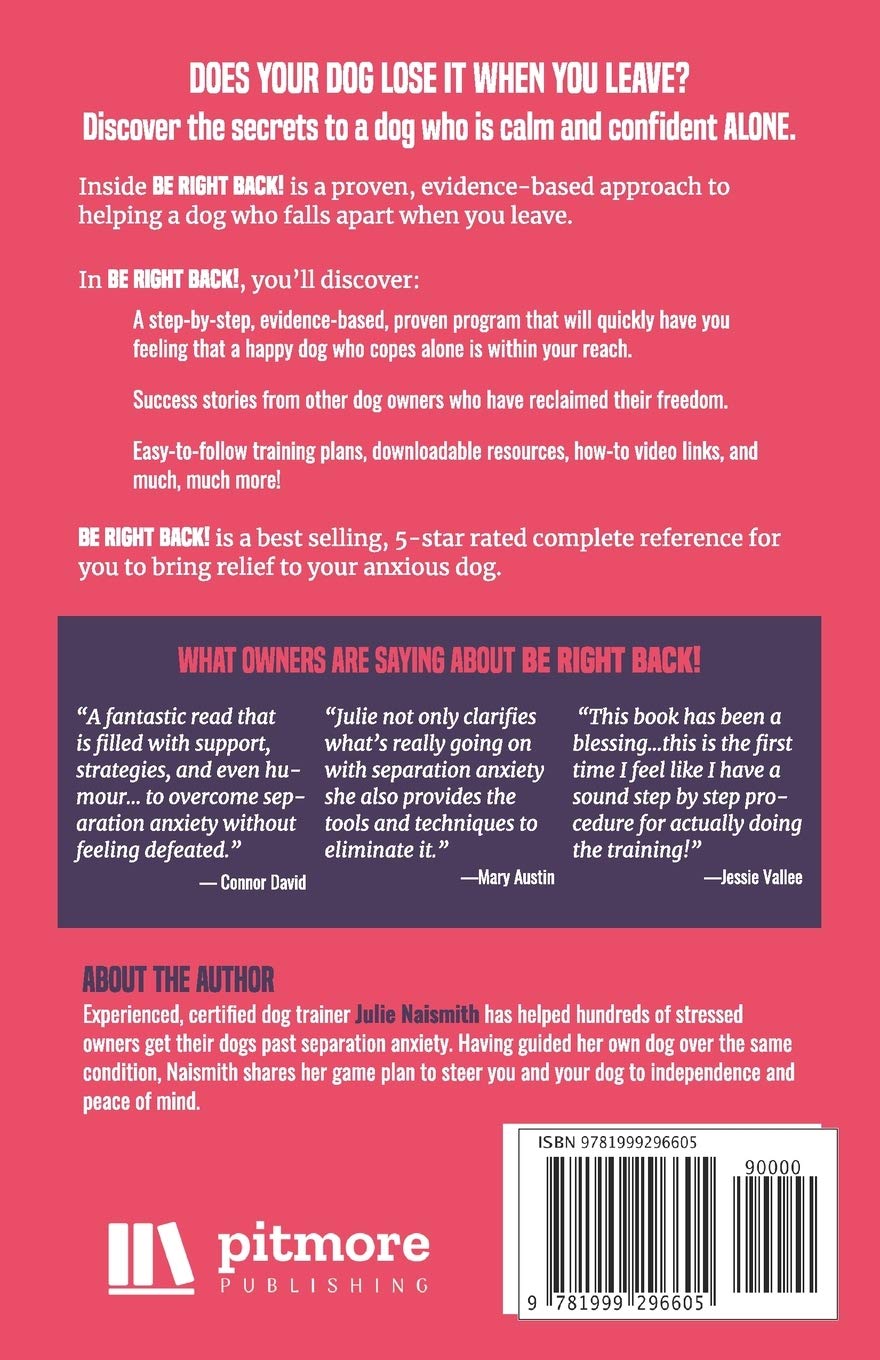 Be Right Back!: How To Overcome Your Dog's Separation Anxiety And Regain Your Freedom