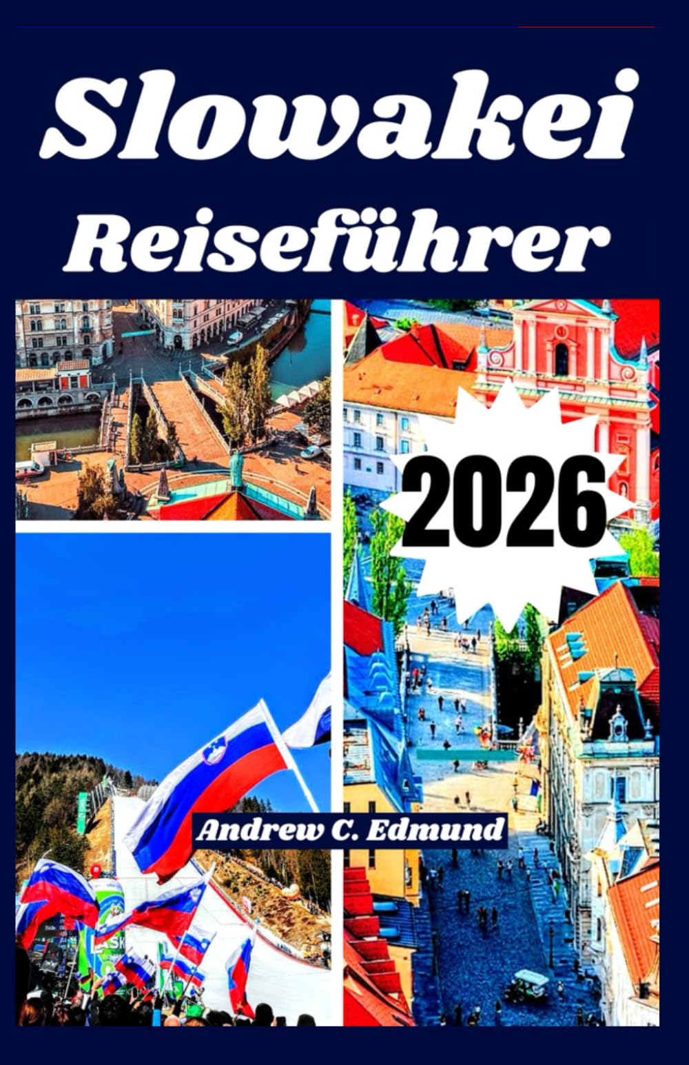 REISEFÜHRER SLOWAKEI 2026: Entdecke Naturattraktionen, Spartipps, lokale Küche, Ausflüge, Kultur, Reiserouten und mehr