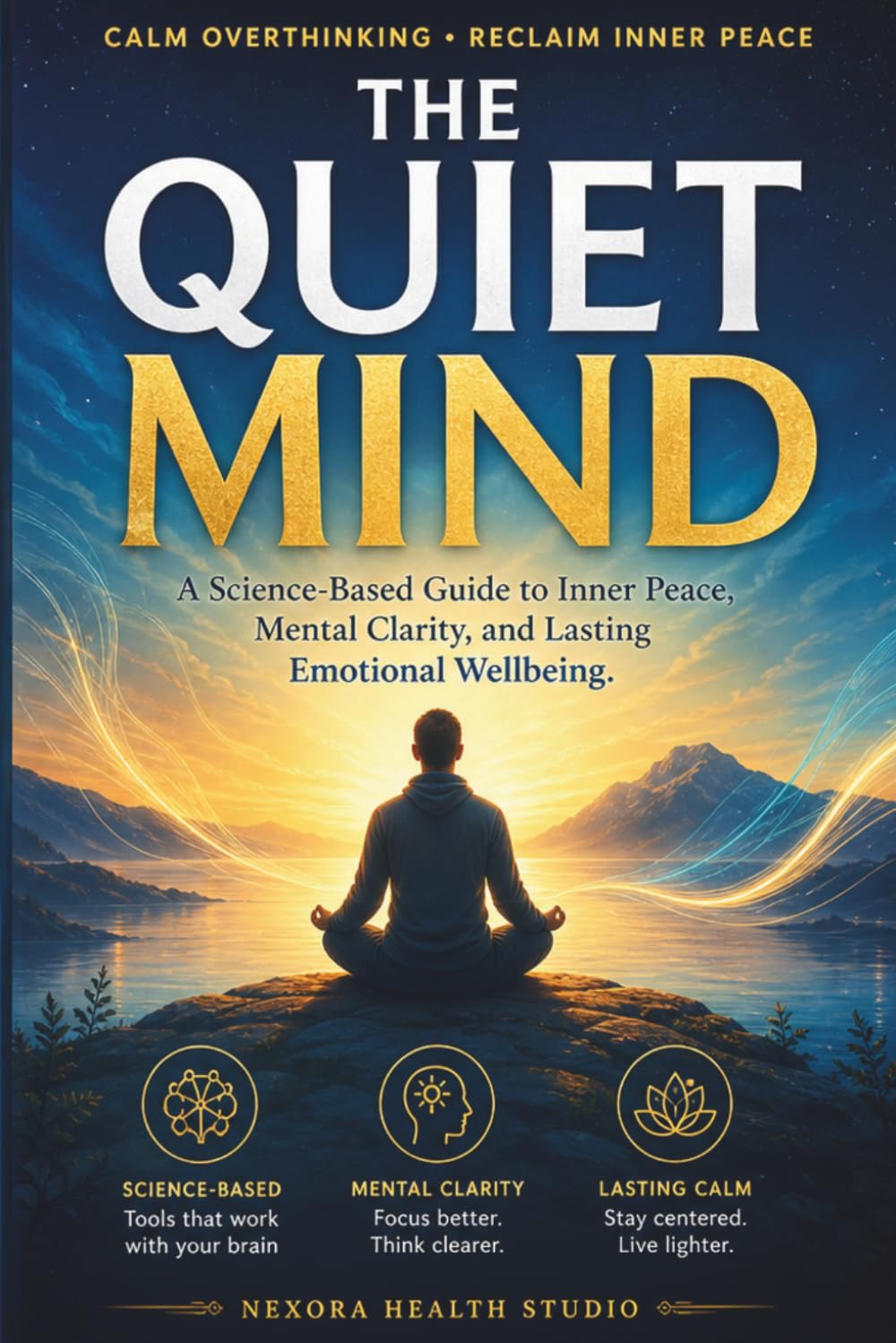 The Quiet Mind: A Science-Based Guide to Inner Peace, Mental Clarity, and Lasting Emotional Wellbeing