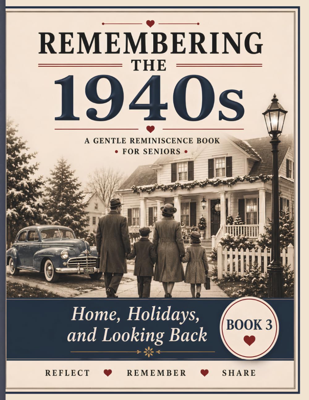 Remembering the 1940s: Family Traditions, Homes, and Life's Treasured Memories Book 3: A Reminiscence and Memory Care Activity Book for Seniors Living with Dementia, Alzheimer's, and Memory Loss