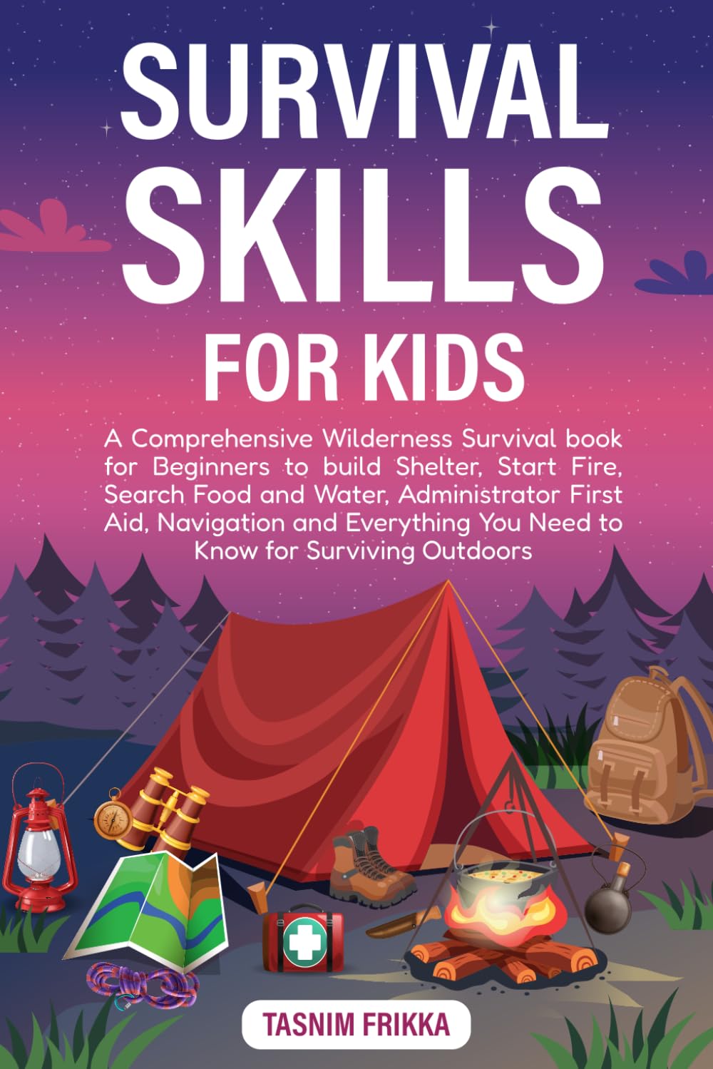 Survival Skills for Kids: A Comprehensive Wilderness Survival book for Beginners to build Shelter, Start Fire, Search Food and Water, Administrator ... You Need to Know for Surviving Outdoors