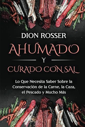 Ahumado y curado con sal: Lo que necesita saber sobre la conservación de la carne, la caza, el pescado y mucho más (Conservación de alimentos)
