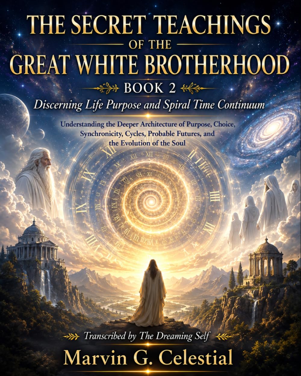 THE SECRET TEACHINGS OF THE GREAT WHITE BROTHERHOOD BOOK 2: Discerning Life Purpose and Spiral Time Continuum Understanding the Deeper Architecture of ... Futures, and the Evolution of the Soul