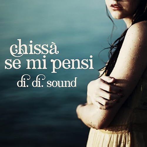 Chissà se mi pensi di Di.di.sound su Amazon Music Amazon.it