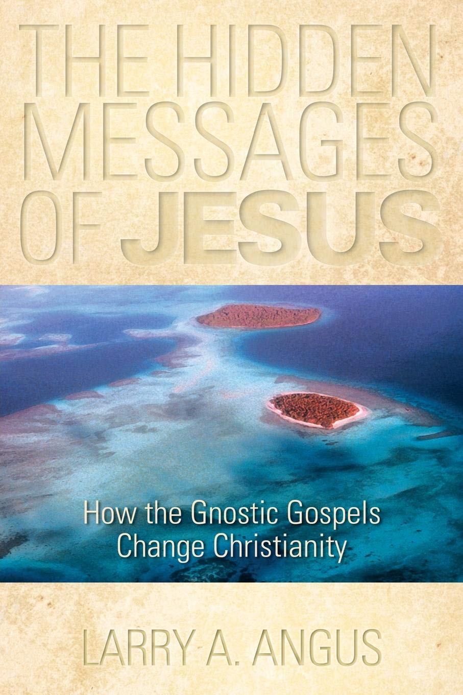 The Hidden Messages of Jesus How the Gnostic Gospels Change