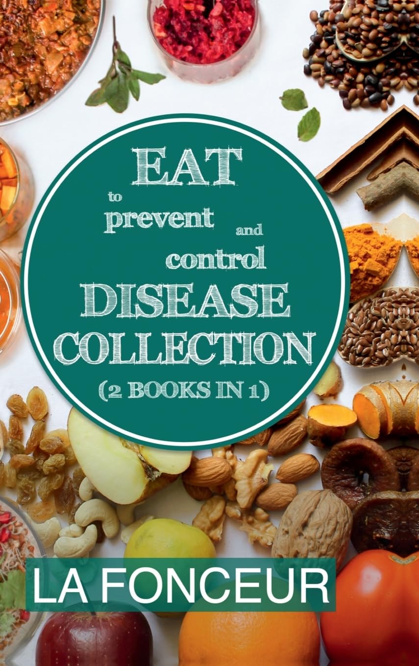 Eat to Prevent and Control Disease Collection (2 Books in 1): Eat to Prevent and Control Disease and Eat to Prevent and Control Disease Cookbook