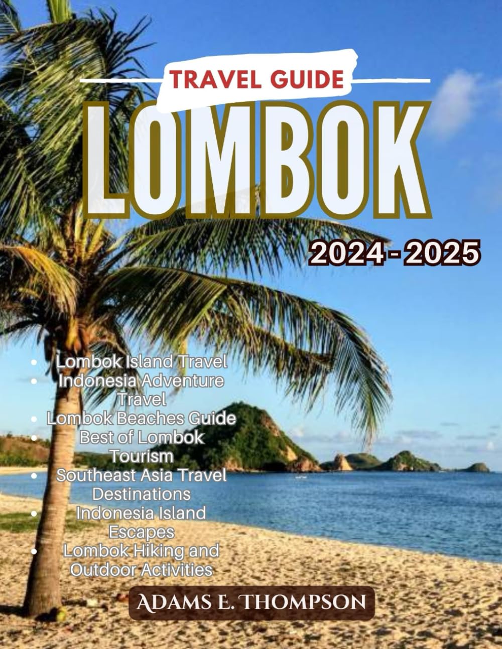 Lombok Travel Guide: Discover the Hidden Gems, Pristine Beaches, and Adventure of Indonesia's Tropical Paradise